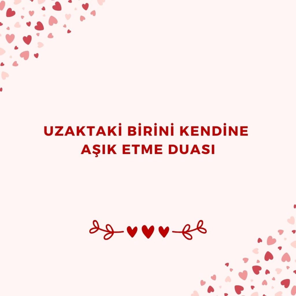 Uzaktaki Birini Kendine Asik Etme Duasi 1024x1024 - Uzaktaki Birini Kendine Aşık Etme Duası